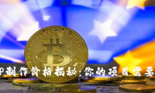 区块链APP制作价格揭秘:你的项目需要多少预算?