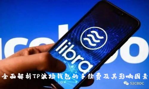 全面解析TP波场钱包的手续费及其影响因素