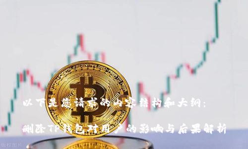 以下是您请求的内容结构和大纲:
删除TP钱包对用户的影响与后果解析
