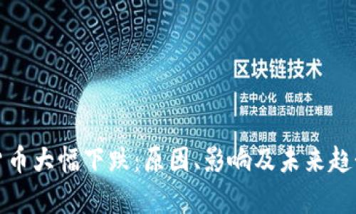 加密货币大幅下跌:原因、影响及未来趋势分析
