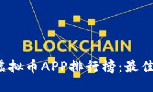 2023年十大虚拟币APP排行榜:最佳交易平台推荐