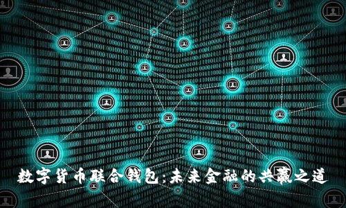 数字货币联合钱包:未来金融的共赢之道