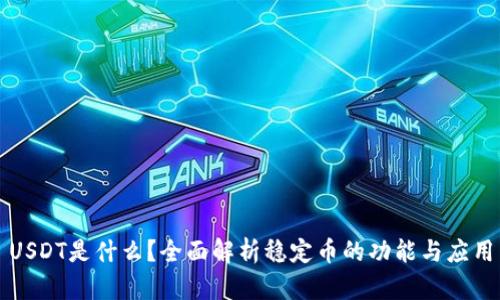 USDT是什么?全面解析稳定币的功能与应用