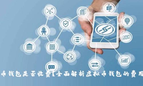 虚拟币钱包是否收费?全面解析虚拟币钱包的费用问题