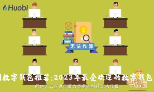 中国数字钱包推荐:2023年最受欢迎的数字钱包比较
