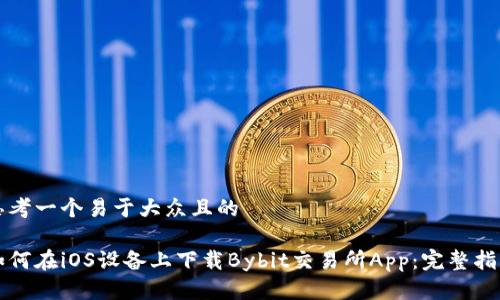 思考一个易于大众且的
如何在iOS设备上下载Bybit交易所App:完整指南