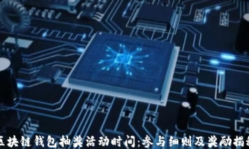 区块链钱包抽奖活动时间:参与细则及奖励揭秘