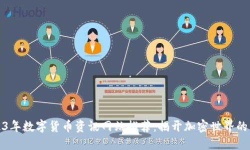 2023年数字货币资讯网站推荐:揭开加密世界的面纱