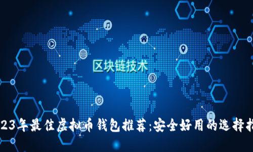 2023年最佳虚拟币钱包推荐:安全好用的选择指南