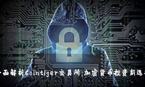 全面解析Cointiger交易所:加密货币投资新选择