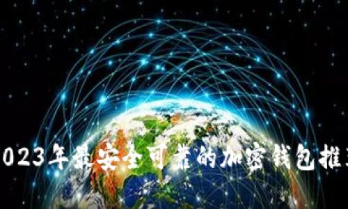 2023年最安全可靠的加密钱包推荐