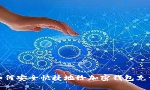 如何安全快捷地给加密钱包充值