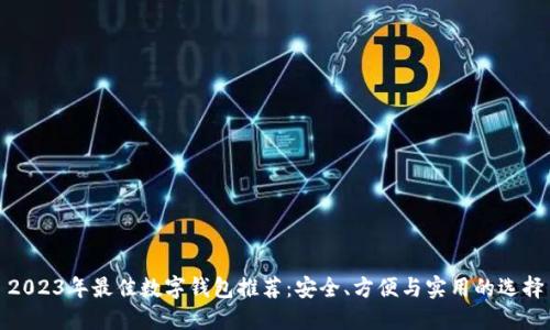 2023年最佳数字钱包推荐:安全、方便与实用的选择