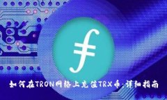 如何在TRON网络上充值TRX币：详细指南