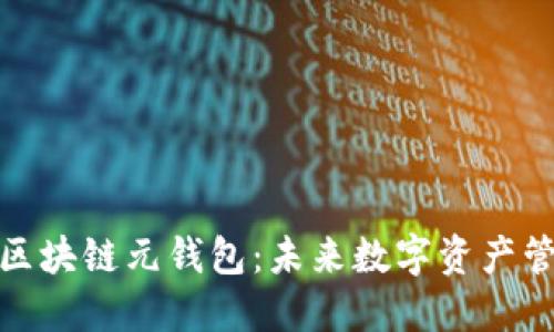 深入探讨区块链元钱包：未来数字资产管理的关键