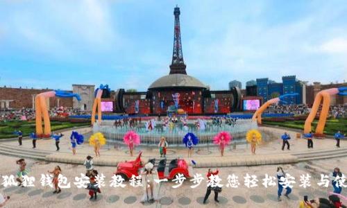 小狐狸钱包安装教程:一步步教您轻松安装与使用