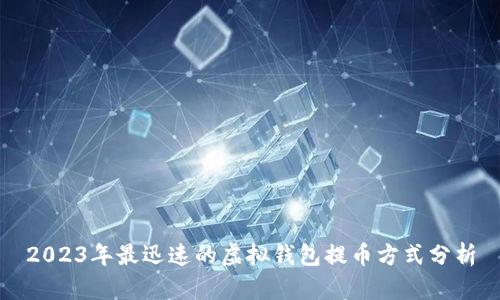 2023年最迅速的虚拟钱包提币方式分析