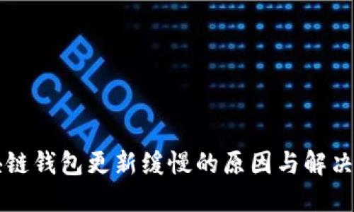 区块链钱包更新缓慢的原因与解决方案