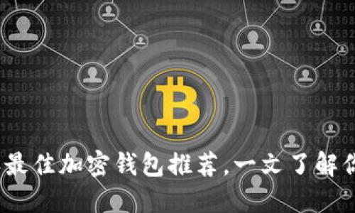 2023年最佳加密钱包推荐,一文了解你的选择