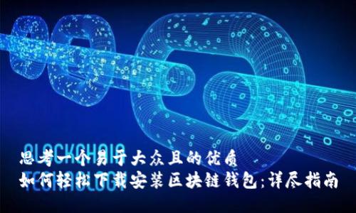 思考一个易于大众且的优质
如何轻松下载安装区块链钱包:详尽指南