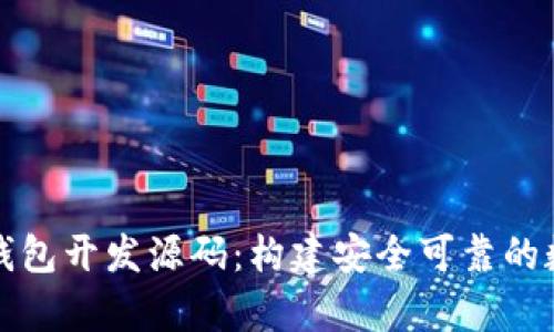 全面解析区块链钱包开发源码:构建安全可靠的数字资产管理工具