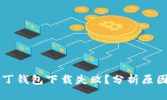 区块链阿拉丁钱包下载失败？分析原因