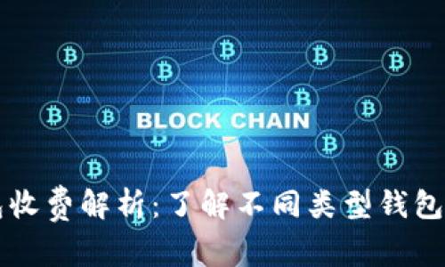 区块链钱包收费解析：了解不同类型钱包的费用结构