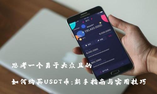 思考一个易于大众且的
如何购买USDT币:新手指南与实用技巧