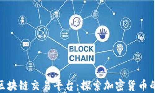 全球最大的区块链交易平台:探索加密货币的未来与机遇