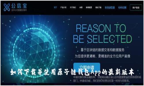 如何下载并使用原子链钱包App的最新版本