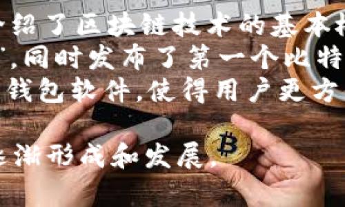 区块链钱包的概念与发展较为复杂，无法简单归结为具体的“诞生日期”。不过，可以说区块链钱包的初步形态出现于比特币的发布之后，特别是在2009年比特币软件下载和交易开始普及时。

以下是一些重要的时间节点：

1. **2008年10月31日** - 中本聪（Satoshi Nakamoto）发布比特币白皮书，介绍了区块链技术的基本概念。
2. **2009年1月3日** - 中本聪挖出了比特币的第一个区块，也就是“创世区块”，同时发布了第一个比特币客户端。
3. **2010年** - 随着比特币交易的逐渐增多，开始出现图形用户界面的区块链钱包软件，使得用户更方便地管理比特币。

因此，虽然没有明确的“诞生日期”，但可以说区块链钱包的概念从2009年起开始逐渐形成和发展。