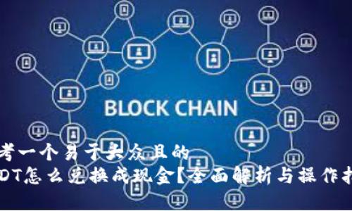 思考一个易于大众且的
USDT怎么兑换成现金?全面解析与操作指南
