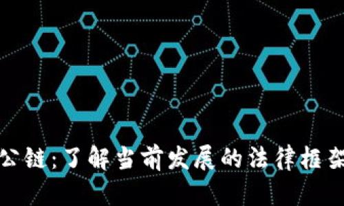 中国合法的公链:了解当前发展的法律框架与市场机遇