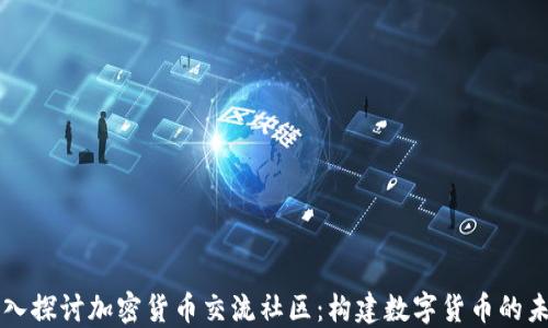 深入探讨加密货币交流社区:构建数字货币的未来