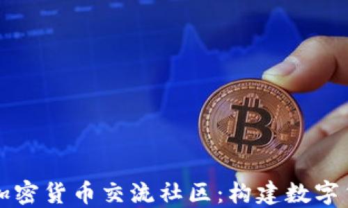 深入探讨加密货币交流社区:构建数字货币的未来