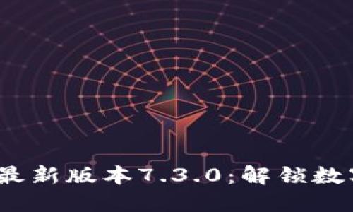 优质 小狐狸钱包最新版本7.3.0:解锁数字资产管理新体验