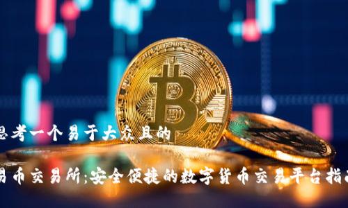 思考一个易于大众且的

易币交易所：安全便捷的数字货币交易平台指南