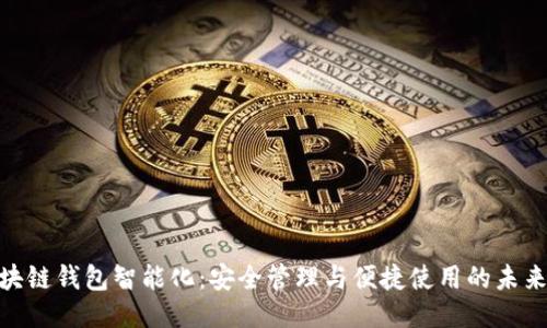 : 区块链钱包智能化:安全管理与便捷使用的未来趋势