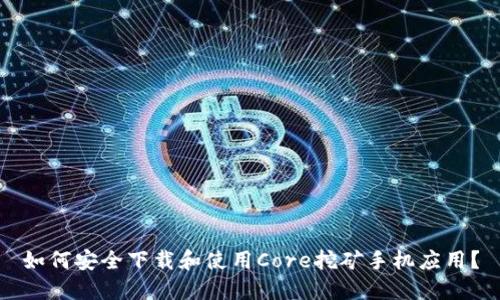 如何安全下载和使用Core挖矿手机应用?