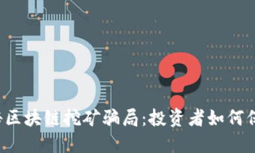 深入揭秘区块链挖矿骗局:投资者如何保护自己?