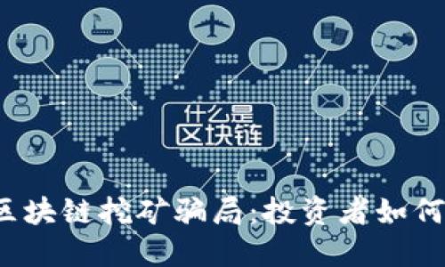 深入揭秘区块链挖矿骗局:投资者如何保护自己?