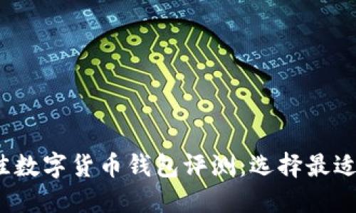 2023年最佳数字货币钱包评测:选择最适合你的钱包