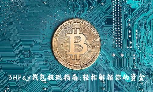 BHPay钱包提现指南:轻松解锁你的资金