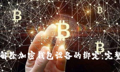 如何解除加密钱包设备的绑定:完整指南