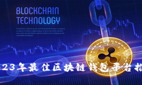 2023年最佳区块链钱包平台推荐