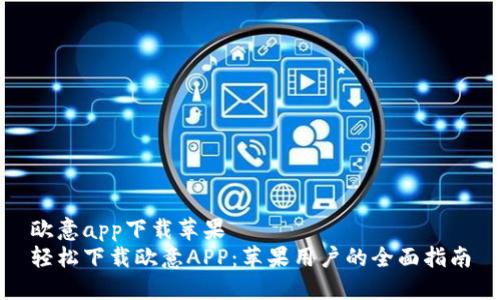 欧意app下载苹果
轻松下载欧意APP:苹果用户的全面指南