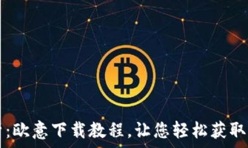   
全面解析：欧意下载教程，让您轻松获取所需应用