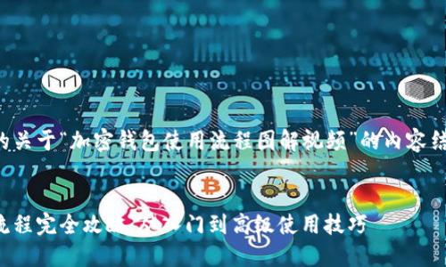下面是您要求的关于“加密钱包使用流程图解视频”的内容结构和相关内容。


加密钱包使用流程完全攻略：从入门到高级使用技巧
