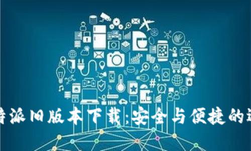 比特派旧版本下载:安全与便捷的选择