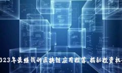2023年最赚钱的区块链应用推荐，揭秘